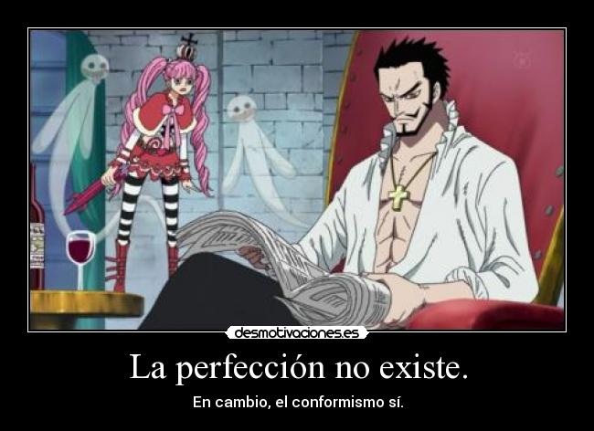 La perfección no existe. - En cambio, el conformismo sí.