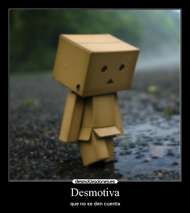 Desmotiva - que no se den cuenta