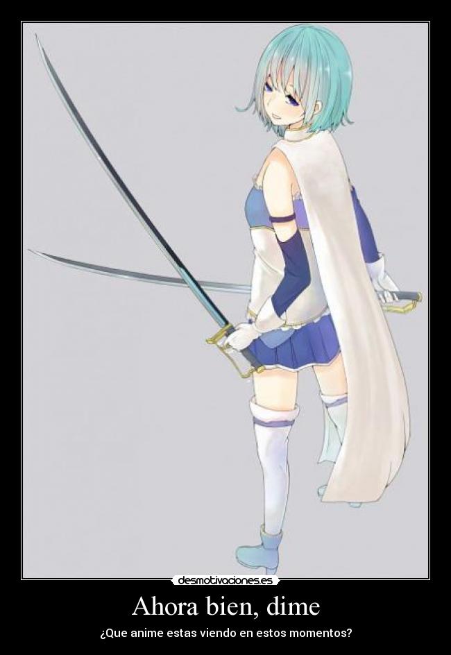 Ahora bien, dime - ¿Que anime estas viendo en estos momentos?