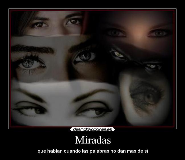 Miradas - que hablan cuando las palabras no dan mas de si