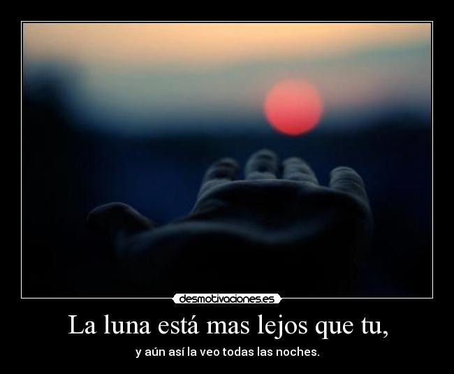 La luna está mas lejos que tu, - 