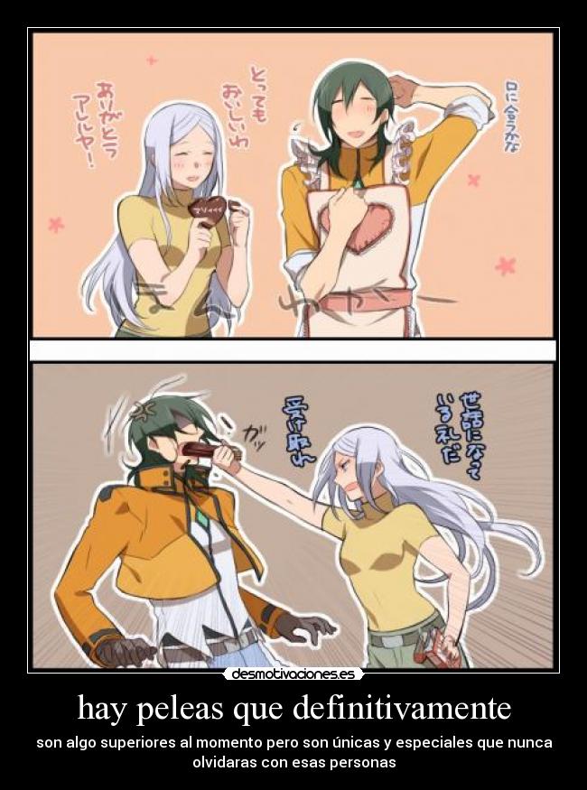 hay peleas que definitivamente - son algo superiores al momento pero son únicas y especiales que nunca
olvidaras con esas personas
