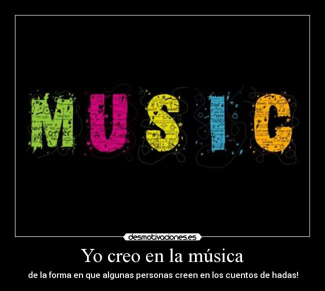 Yo creo en la música - de la forma en que algunas personas creen en los cuentos de hadas!