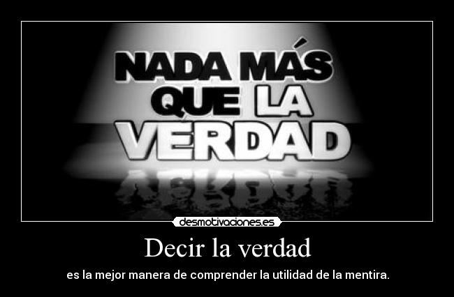 Decir la verdad - es la mejor manera de comprender la utilidad de la mentira.