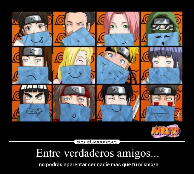 Entre verdaderos amigos... - ...no podrás aparentar ser nadie mas que tu mismo/a.
