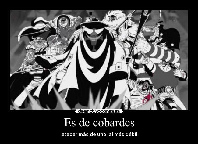 Es de cobardes - atacar más de uno  al más débil