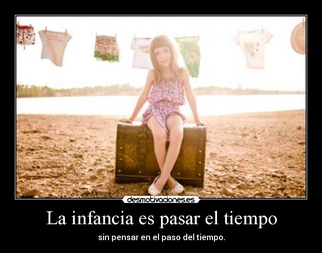 La infancia es pasar el tiempo -