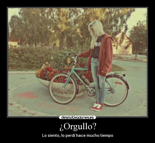 ¿Orgullo? - Lo siento, lo perdí hace mucho tiempo