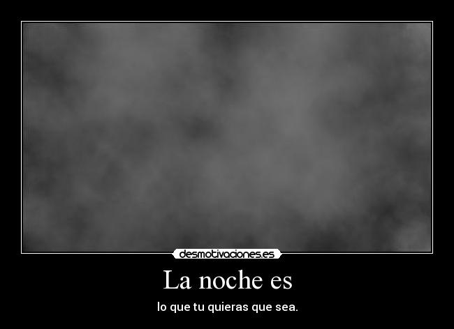 La noche es -
