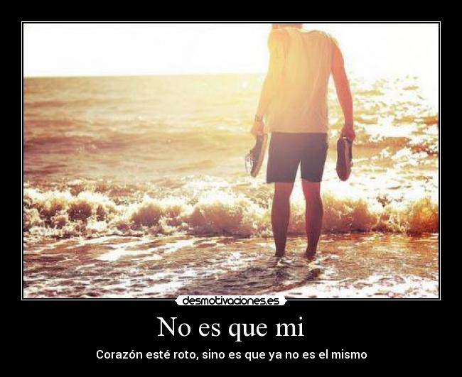 No es que mi - Corazón esté roto, sino es que ya no es el mismo