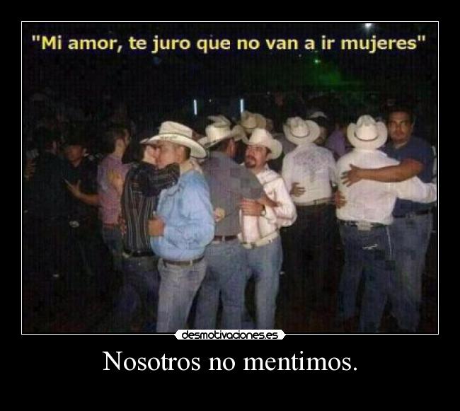 Nosotros no mentimos. -