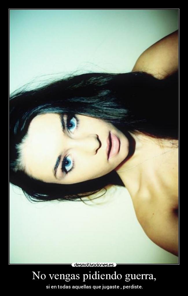 No vengas pidiendo guerra, - 