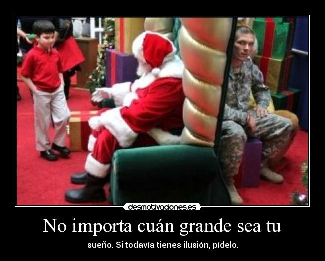 No importa cuán grande sea tu - sueño. Si todavía tienes ilusión, pídelo.