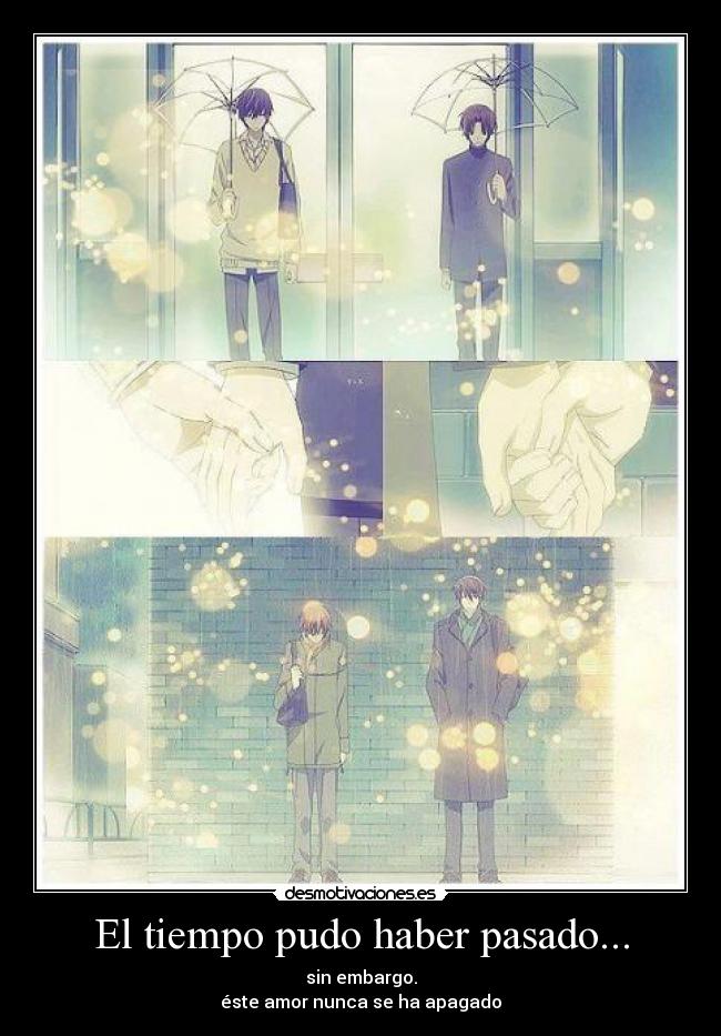 El tiempo pudo haber pasado... - sin embargo.
éste amor nunca se ha apagado