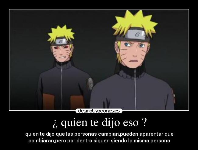 ¿ quien te dijo eso ? -