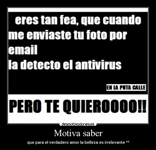 Motiva saber - que para el verdadero amor la belleza es irrelevante ^^