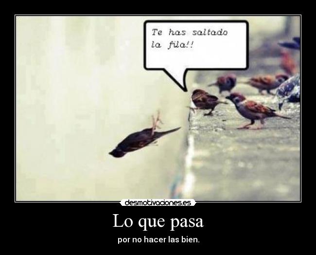 Lo que pasa - por no hacer las bien.