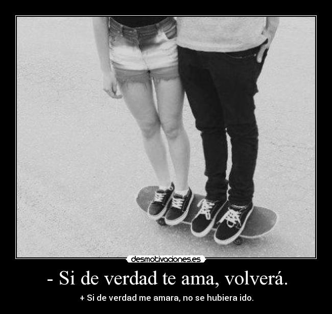 - Si de verdad te ama, volverá. - 