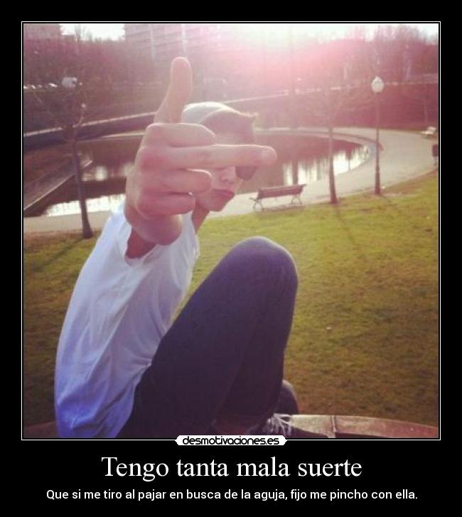 Tengo tanta mala suerte -