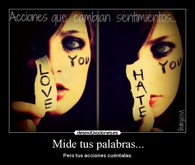 Mide tus palabras... - Pero tus acciones cuéntalas.