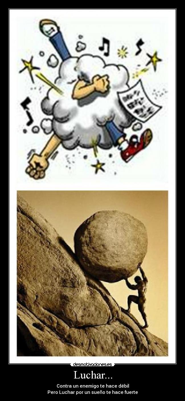 Luchar... - Contra un enemigo te hace débil
Pero Luchar por un sueño te hace fuerte