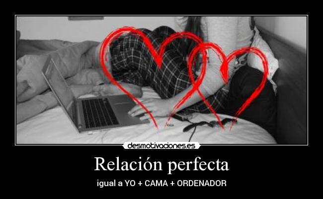 Relación perfecta - igual a YO + CAMA + ORDENADOR