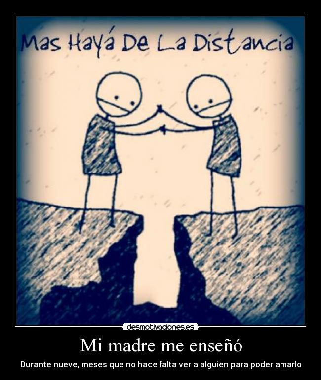 Mi madre me enseñó - Durante nueve, meses que no hace falta ver a alguien para poder amarlo