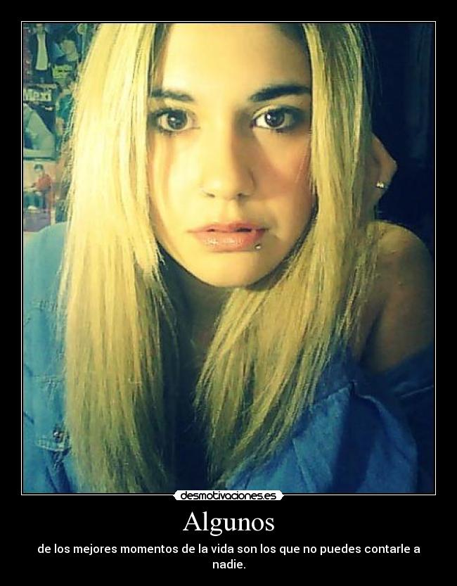 Algunos - de los mejores momentos de la vida son los que no puedes contarle a nadie.