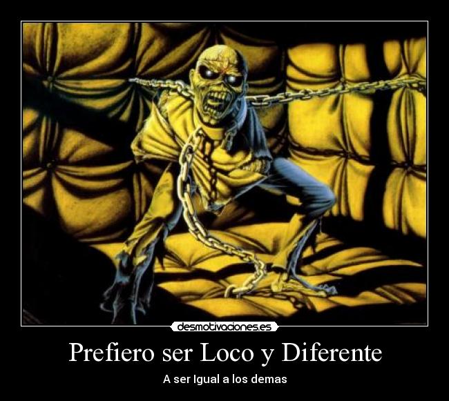 Prefiero ser Loco y Diferente - A ser Igual a los demas