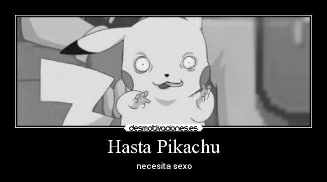 Hasta Pikachu - necesita sexo
