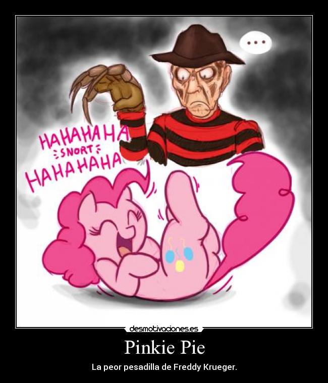 Pinkie Pie - La peor pesadilla de Freddy Krueger.