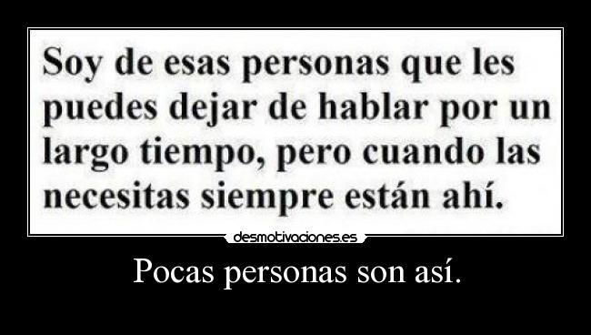 Pocas personas son así. -