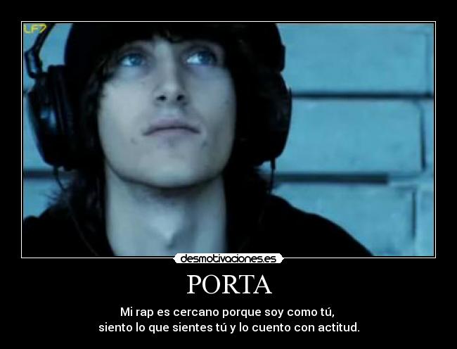 PORTA - Mi rap es cercano porque soy como tú,
siento lo que sientes tú y lo cuento con actitud.
