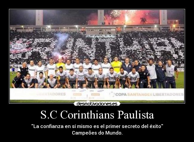 S.C Corinthians Paulista - La confianza en sí mismo es el primer secreto del éxito
Campeões do Mundo.
