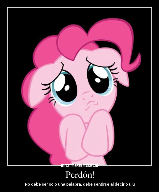 Perdón! - No debe ser solo una palabra, debe sentirse al decirlo u.u