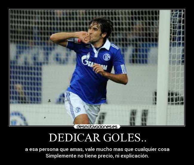 DEDICAR GOLES.. - a esa persona que amas, vale mucho mas que cualquier cosa
Simplemente no tiene precio, ni explicación.