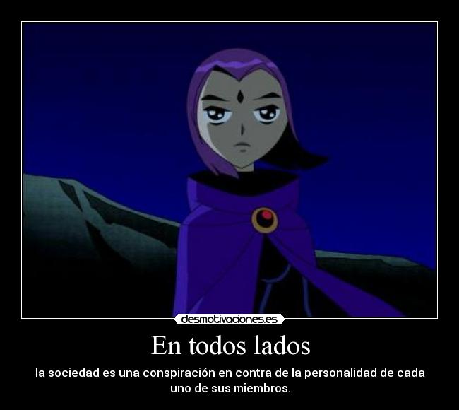 En todos lados - la sociedad es una conspiración en contra de la personalidad de cada
uno de sus miembros.