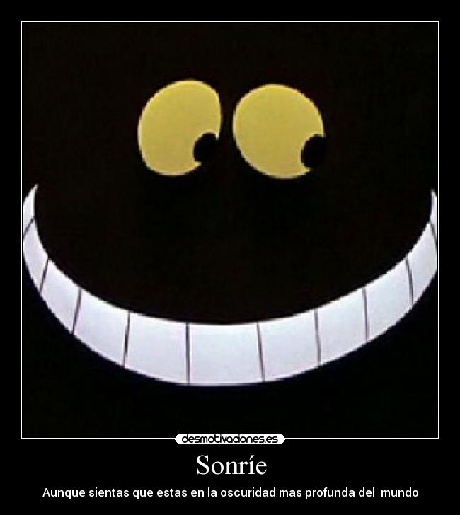 Sonríe - Aunque sientas que estas en la oscuridad mas profunda del mundo