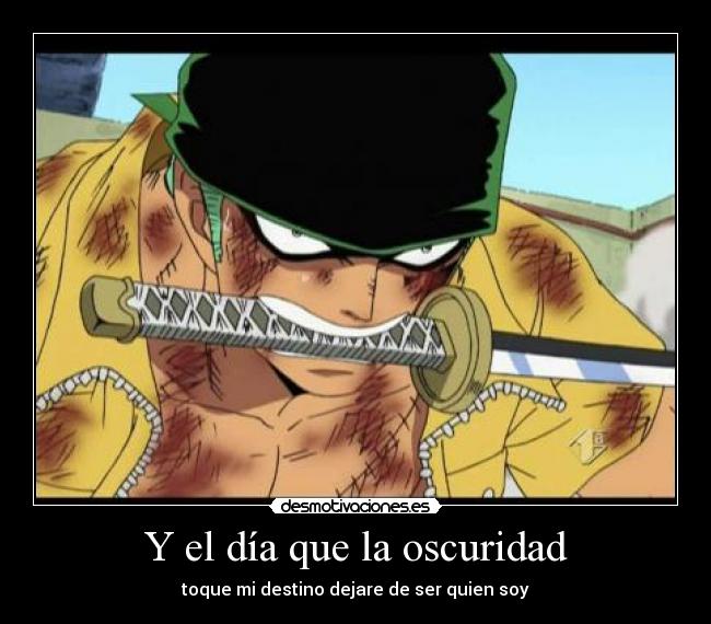 Y el día que la oscuridad - toque mi destino dejare de ser quien soy