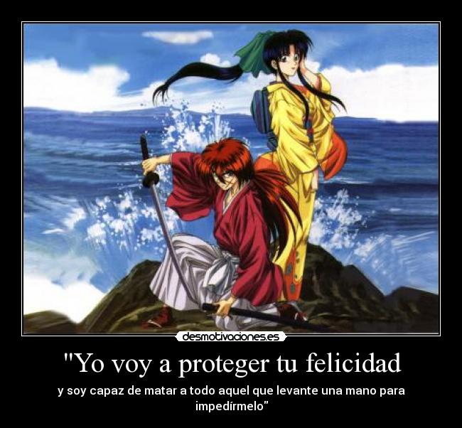 Yo voy a proteger tu felicidad - y soy capaz de matar a todo aquel que levante una mano para impedírmelo