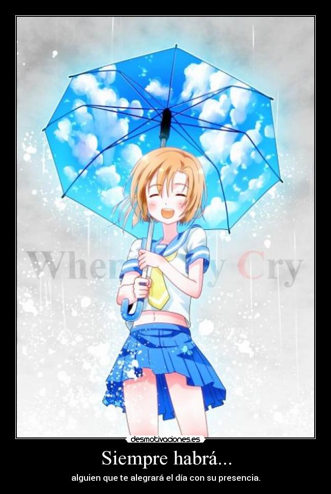Siempre habrá... - alguien que te alegrará el día con su presencia.