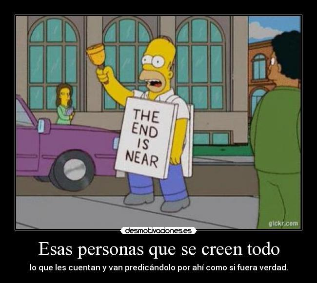 Esas personas que se creen todo - lo que les cuentan y van predicándolo por ahí como si fuera verdad.