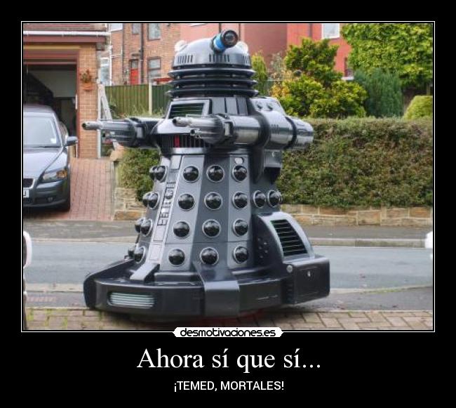 Ahora sí que sí... - ¡TEMED, MORTALES!