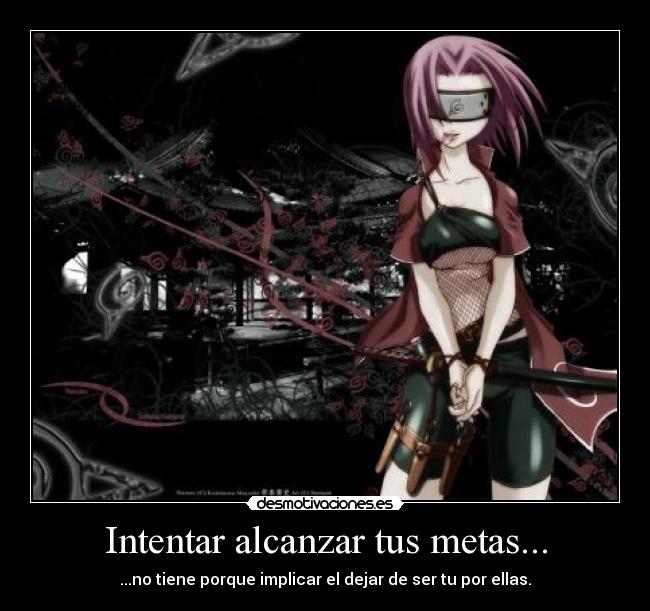 Intentar alcanzar tus metas... - ...no tiene porque implicar el dejar de ser tu por ellas.