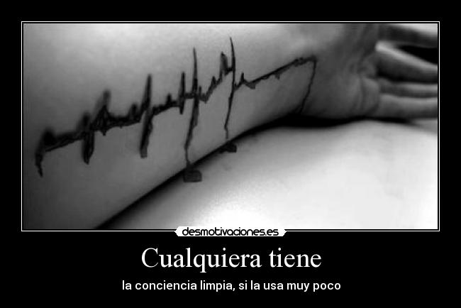 Cualquiera tiene - la conciencia limpia, si la usa muy poco
