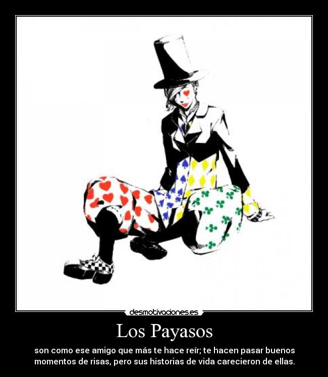 Los Payasos - son como ese amigo que más te hace reír; te hacen pasar buenos
momentos de risas, pero sus historias de vida carecieron de ellas.