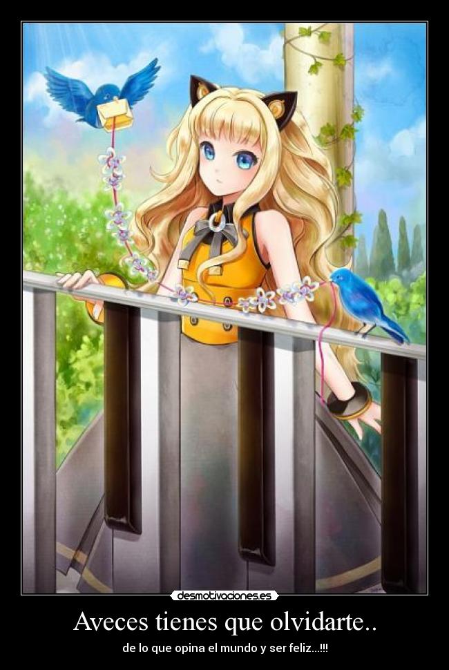 Aveces tienes que olvidarte.. - de lo que opina el mundo y ser feliz...!!!
