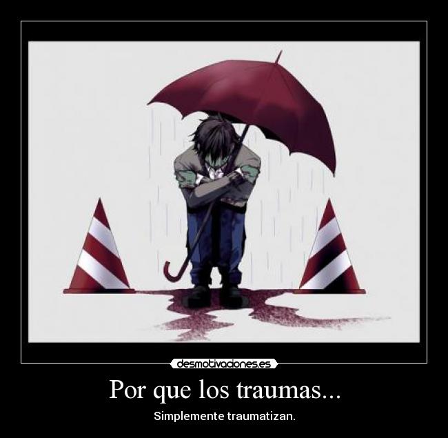 Por que los traumas... - Simplemente traumatizan.