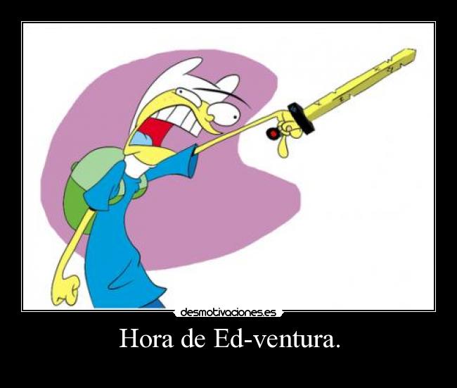 Hora de Ed-ventura. - 