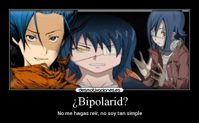 ¿Bipolarid? - No me hagas reír, no soy tan simple
